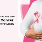 10 Questions to Ask Your Breast Cancer Surgeon Before Surgery – Expert Guidance
