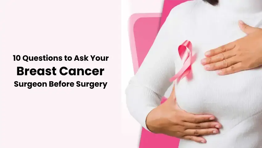 10 Questions to Ask Your Breast Cancer Surgeon Before Surgery – Expert Guidance